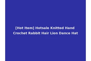 [Hot Item] Hotsale Knitted Hand Crochet Rabbit Hair Lion Dance Hat