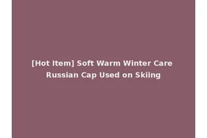 [Hot Item] Soft Warm Winter Care Russian Cap Used on Skiing