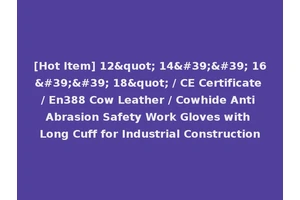 [Hot Item] 12" 14'' 16'' 18" / CE Certificate / En388 Cow Leather / Cowhide Anti Abrasion Safety Work Gloves with Long Cuff for Industrial Construction