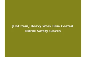 [Hot Item] Heavy Work Blue Coated Nitrile Safety Gloves