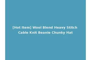 [Hot Item] Wool Blend Heavy Stitch Cable Knit Beanie Chunky Hat
