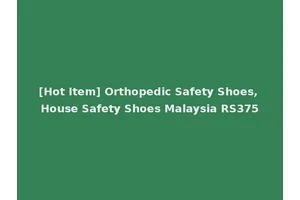 [Hot Item] Orthopedic Safety Shoes, House Safety Shoes Malaysia RS375