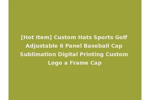 [Hot Item] Custom Hats Sports Golf Adjustable 6 Panel Baseball Cap Sublimation Digital Printing Custom Logo a Frame Cap