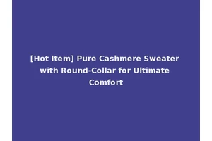 [Hot Item] Pure Cashmere Sweater with Round-Collar for Ultimate Comfort