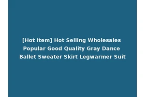 [Hot Item] Hot Selling Wholesales Popular Good Quality Gray Dance Ballet Sweater Skirt Legwarmer Suit