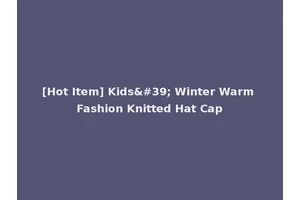 [Hot Item] Kids' Winter Warm Fashion Knitted Hat Cap