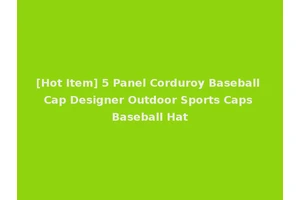[Hot Item] 5 Panel Corduroy Baseball Cap Designer Outdoor Sports Caps Baseball Hat