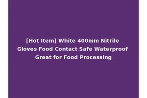 [Hot Item] White 400mm Nitrile Gloves Food Contact Safe Waterproof Great for Food Processing