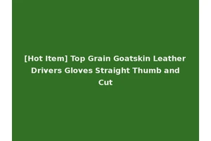 [Hot Item] Top Grain Goatskin Leather Drivers Gloves Straight Thumb and Cut
