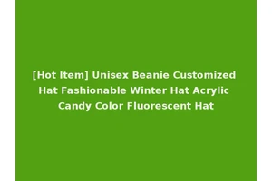 [Hot Item] Unisex Beanie Customized Hat Fashionable Winter Hat Acrylic Candy Color Fluorescent Hat