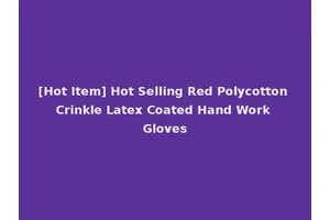 [Hot Item] Hot Selling Red Polycotton Crinkle Latex Coated Hand Work Gloves
