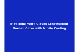[Hot Item] Work Gloves Construction Garden Glove with Nitrile Coating