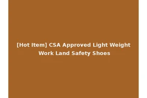 [Hot Item] CSA Approved Light Weight Work Land Safety Shoes
