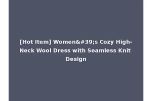 [Hot Item] Women's Cozy High-Neck Wool Dress with Seamless Knit Design