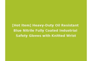[Hot Item] Heavy-Duty Oil Resistant Blue Nitrile Fully Coated Industrial Safety Gloves with Knitted Wrist