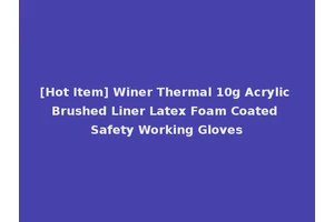 [Hot Item] Winer Thermal 10g Acrylic Brushed Liner Latex Foam Coated Safety Working Gloves
