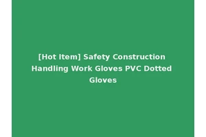 [Hot Item] Safety Construction Handling Work Gloves PVC Dotted Gloves