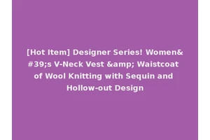 [Hot Item] Designer Series! Women's V-Neck Vest &amp; Waistcoat of Wool Knitting with Sequin and Hollow-out Design