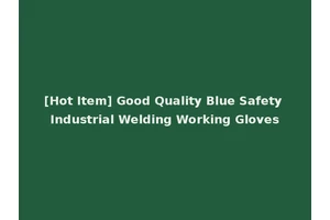 [Hot Item] Good Quality Blue Safety Industrial Welding Working Gloves