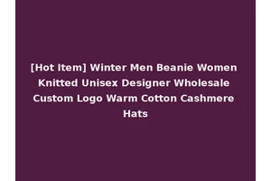 [Hot Item] Winter Men Beanie Women Knitted Unisex Designer Wholesale Custom Logo Warm Cotton Cashmere Hats