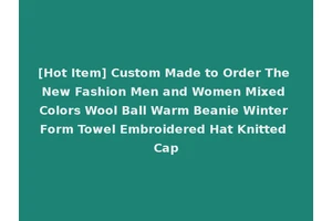[Hot Item] Custom Made to Order The New Fashion Men and Women Mixed Colors Wool Ball Warm Beanie Winter Form Towel Embroidered Hat Knitted Cap