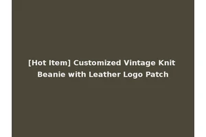 [Hot Item] Customized Vintage Knit Beanie with Leather Logo Patch