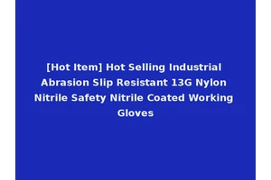 [Hot Item] Hot Selling Industrial Abrasion Slip Resistant 13G Nylon Nitrile Safety Nitrile Coated Working Gloves