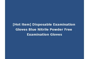 [Hot Item] Disposable Examination Gloves Blue Nitrile Powder Free Examination Gloves