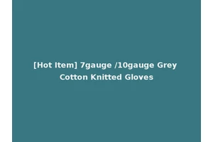 [Hot Item] 7gauge /10gauge Grey Cotton Knitted Gloves
