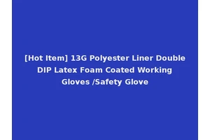 [Hot Item] 13G Polyester Liner Double DIP Latex Foam Coated Working Gloves /Safety Glove