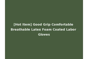 [Hot Item] Good Grip Comfortable Breathable Latex Foam Coated Labor Gloves