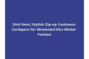 [Hot Item] Stylish Zip-up Cashmere Cardigans for Women's Winter Fashion
