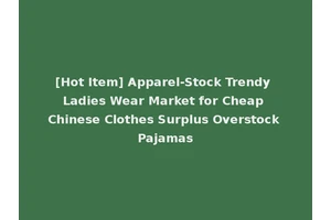 [Hot Item] Apparel-Stock Trendy Ladies Wear Market for Cheap Chinese Clothes Surplus Overstock Pajamas