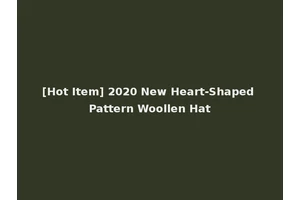 [Hot Item] 2020 New Heart-Shaped Pattern Woollen Hat