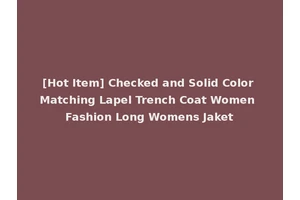 [Hot Item] Checked and Solid Color Matching Lapel Trench Coat Women Fashion Long Womens Jaket