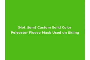 [Hot Item] Custom Solid Color Polyester Fleece Mask Used on Skiing