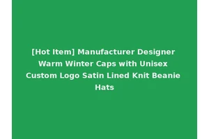 [Hot Item] Manufacturer Designer Warm Winter Caps with Unisex Custom Logo Satin Lined Knit Beanie Hats