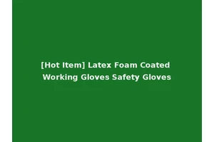 [Hot Item] Latex Foam Coated Working Gloves Safety Gloves