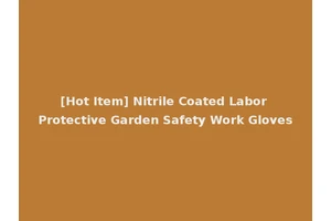 [Hot Item] Nitrile Coated Labor Protective Garden Safety Work Gloves
