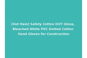 [Hot Item] Safety Cotton DOT Glove, Bleached White PVC Dotted Cotton Hand Gloves for Construction