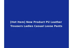 [Hot Item] New Product PU Leather Trousers Ladies Casual Loose Pants