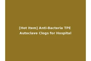 [Hot Item] Anti-Bacteria TPE Autoclave Clogs for Hospital