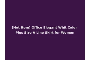 [Hot Item] Office Elegant Whit Color Plus Size A Line Skirt for Women
