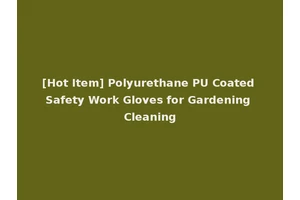 [Hot Item] Polyurethane PU Coated Safety Work Gloves for Gardening Cleaning