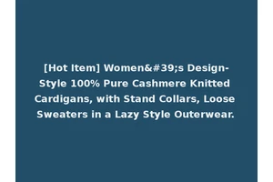 [Hot Item] Women's Design-Style 100% Pure Cashmere Knitted Cardigans, with Stand Collars, Loose Sweaters in a Lazy Style Outerwear.