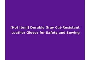 [Hot Item] Durable Gray Cut-Resistant Leather Gloves for Safety and Sewing