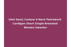[Hot Item] Custom V-Neck Patchwork Cardigan Short Single-Breasted Women Sweater