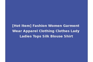 [Hot Item] Fashion Women Garment Wear Apparel Clothing Clothes Lady Ladies Tops Silk Blouse Shirt