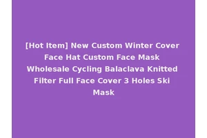 [Hot Item] New Custom Winter Cover Face Hat Custom Face Mask Wholesale Cycling Balaclava Knitted Filter Full Face Cover 3 Holes Ski Mask