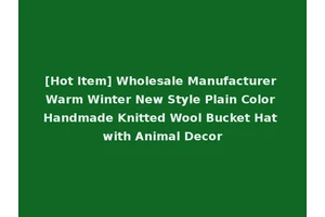 [Hot Item] Wholesale Manufacturer Warm Winter New Style Plain Color Handmade Knitted Wool Bucket Hat with Animal Decor
